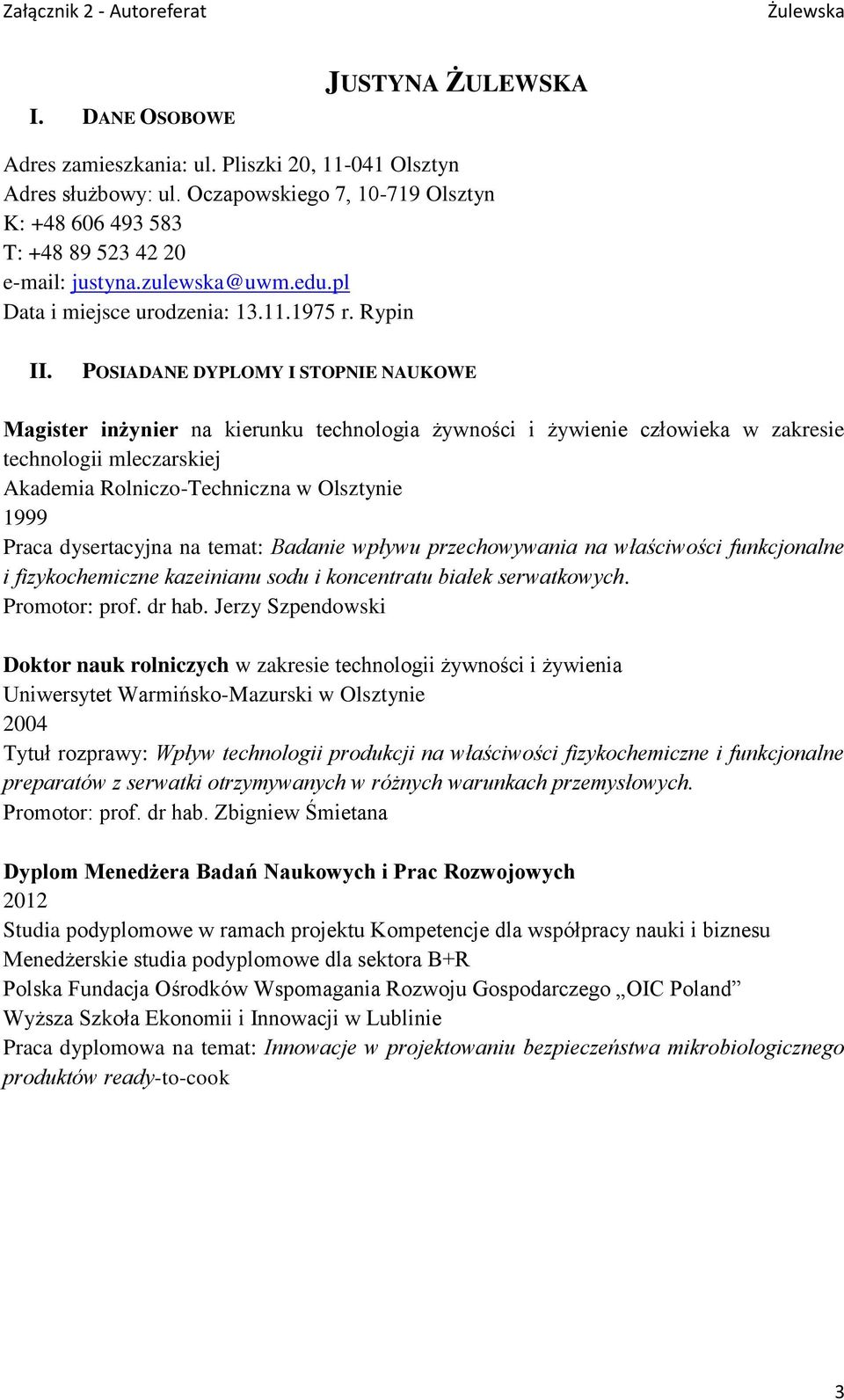 POSIADANE DYPLOMY I STOPNIE NAUKOWE Magister inżynier na kierunku technologia żywności i żywienie człowieka w zakresie technologii mleczarskiej Akademia Rolniczo-Techniczna w Olsztynie 1999 Praca