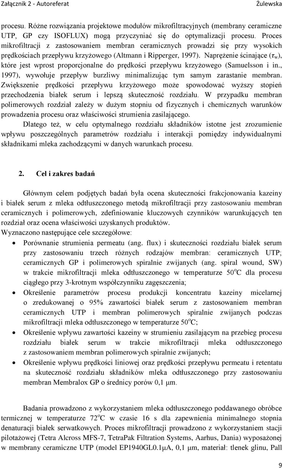 Naprężenie ścinające (τ w ), które jest wprost proporcjonalne do prędkości przepływu krzyżowego (Samuelsson i in., 1997), wywołuje przepływ burzliwy minimalizując tym samym zarastanie membran.