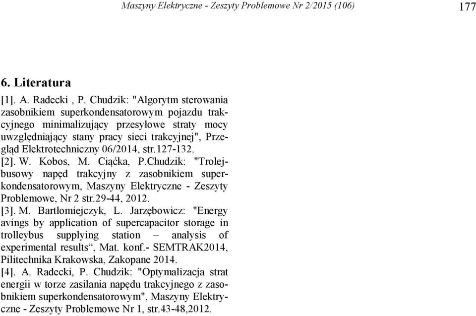 6/214, str.127-132. [2]. W. Kobos, M. Ciąćka, P.Chudzik: "Trolejbusowy napęd trakcyjny z zasobnikiem superkondensatorowym, Maszyny Elektryczne - Zeszyty Problemowe, Nr 2 str.29-44, 212. [3]. M. Bartłomiejczyk, L.