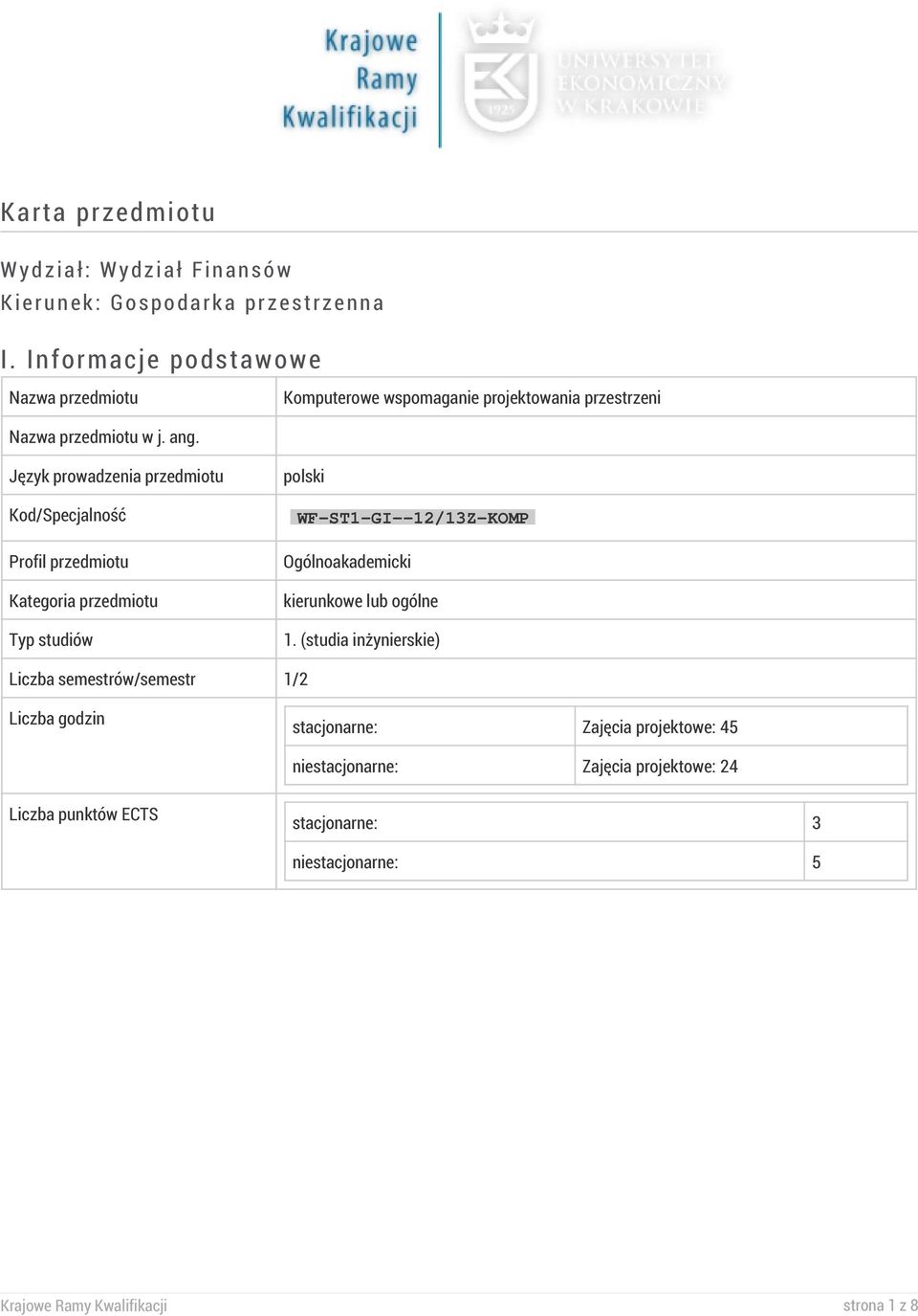 Język prowadzenia przedmiotu Kod/Specjalność Profil przedmiotu Kategoria przedmiotu Typ studiów polski WF-ST1-GI--12/13Z-KOMP Ogólnoakademicki