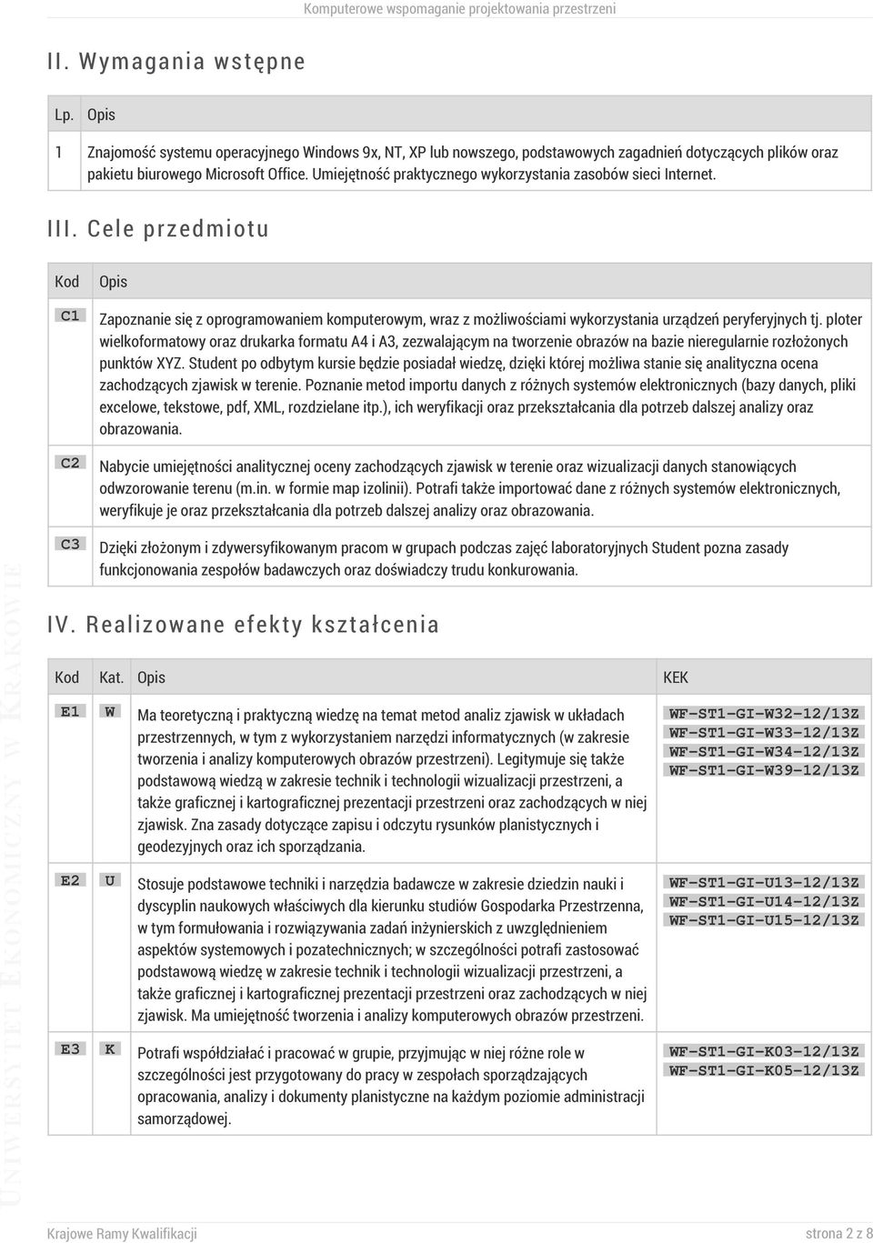 Cele przedmiotu Kod C1 C2 C3 Zapoznanie się z oprogramowaniem komputerowym, wraz z możliwościami wykorzystania urządzeń peryferyjnych tj.