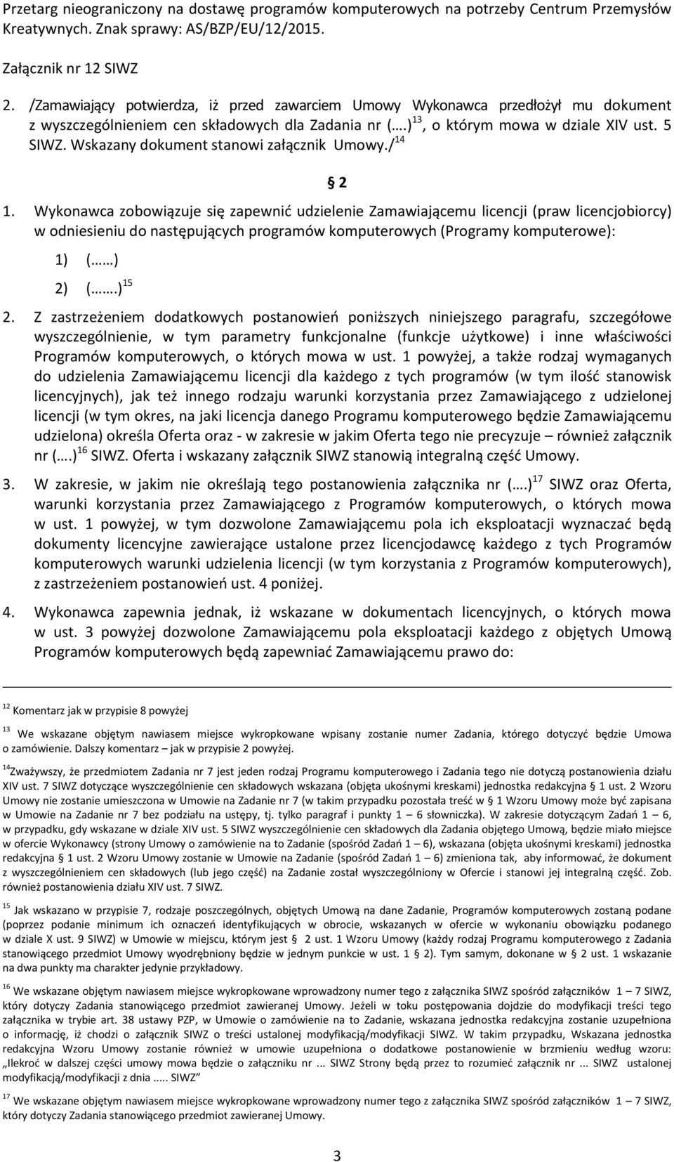 Wykonawca zobowiązuje się zapewnić udzielenie Zamawiającemu licencji (praw licencjobiorcy) w odniesieniu do następujących programów komputerowych (Programy komputerowe): 1) ( ) 2) (.) 15 2.