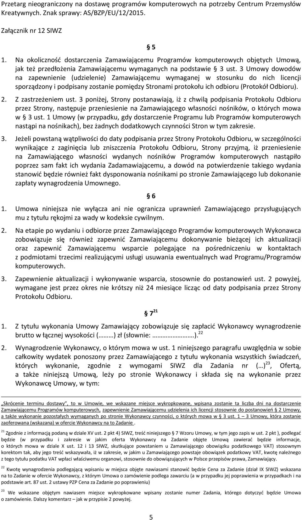 Z zastrzeżeniem ust. 3 poniżej, Strony postanawiają, iż z chwilą podpisania Protokołu Odbioru przez Strony, następuje przeniesienie na Zamawiającego własności nośników, o których mowa w 3 ust.