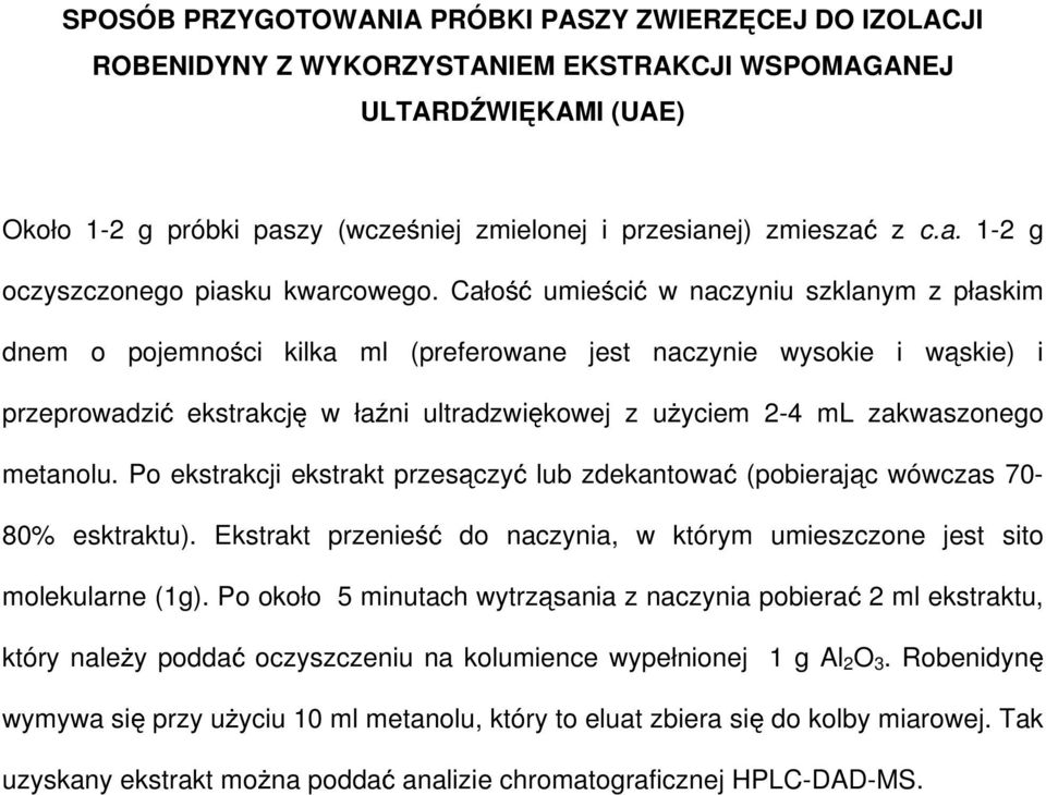 Całość umieścić w naczyniu szklanym z płaskim dnem o pojemności kilka ml (preferowane jest naczynie wysokie i wąskie) i przeprowadzić ekstrakcję w łaźni ultradzwiękowej z uŝyciem 2-4 ml zakwaszonego