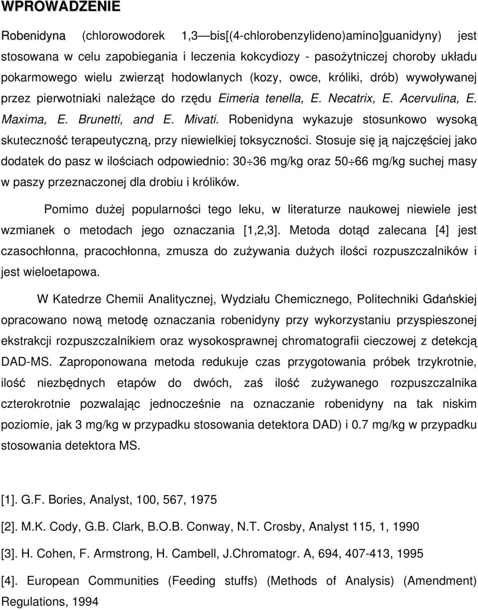 Robenidyna wykazuje stosunkowo skuteczność wysoką terapeutyczną, przy niewielkiej toksyczności.