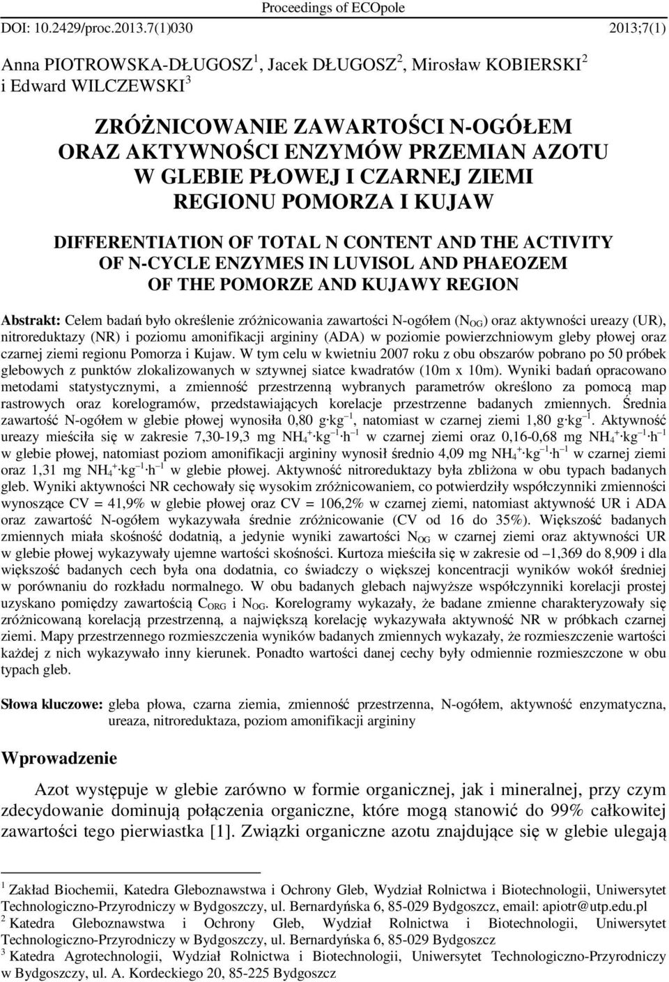 ZIEMI REGIONU POMORZA I KUJAW DIFFERENTIATION OF TOTAL N CONTENT AND THE ACTIVITY OF N-CYCLE ENZYMES IN LUVISOL AND PHAEOZEM OF THE POMORZE AND KUJAWY REGION Abstrakt: Celem badań było określenie