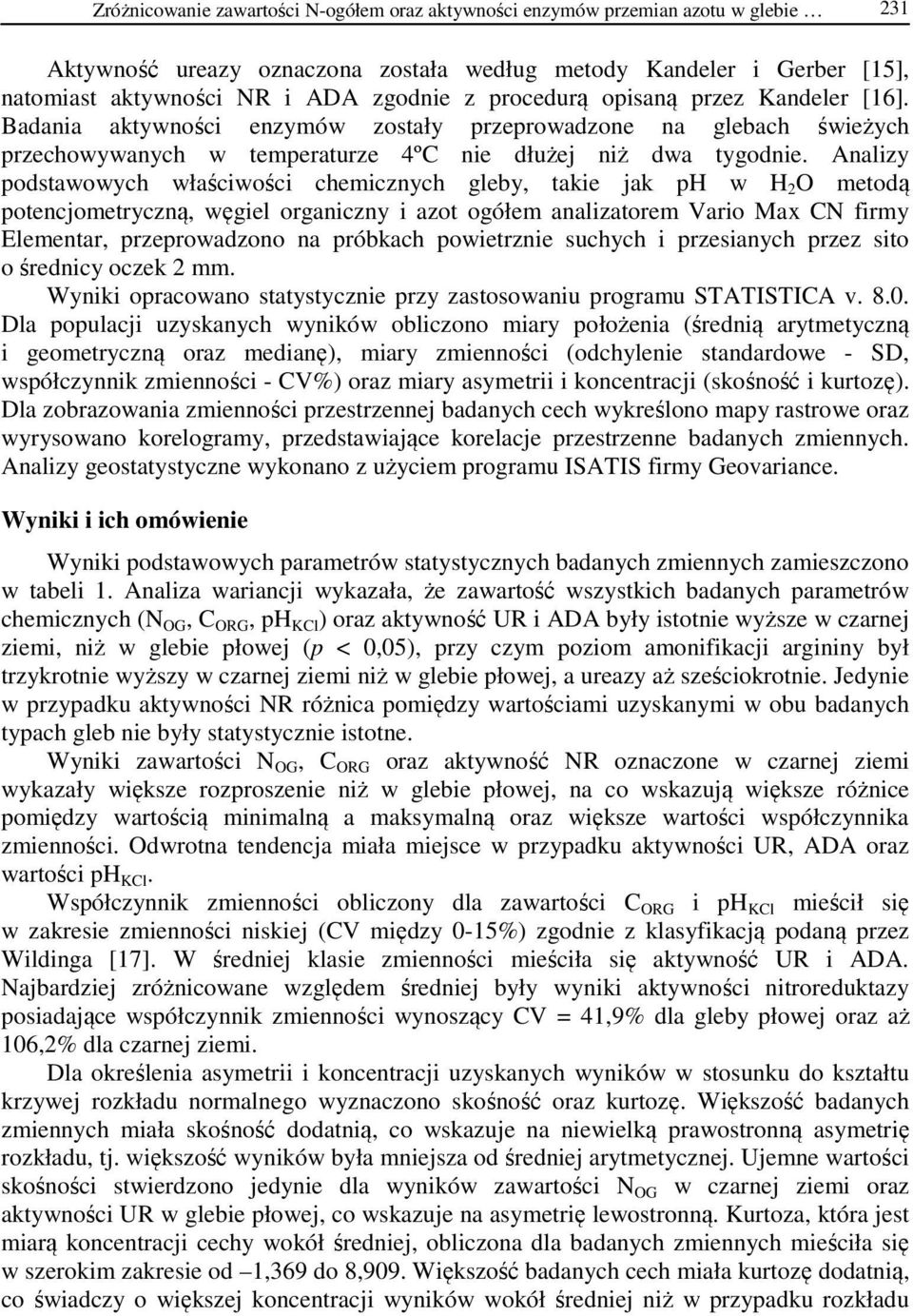 Analizy podstawowych właściwości chemicznych gleby, takie jak ph w H O metodą potencjometryczną, węgiel organiczny i azot ogółem analizatorem Vario Max CN firmy Elementar, przeprowadzono na próbkach