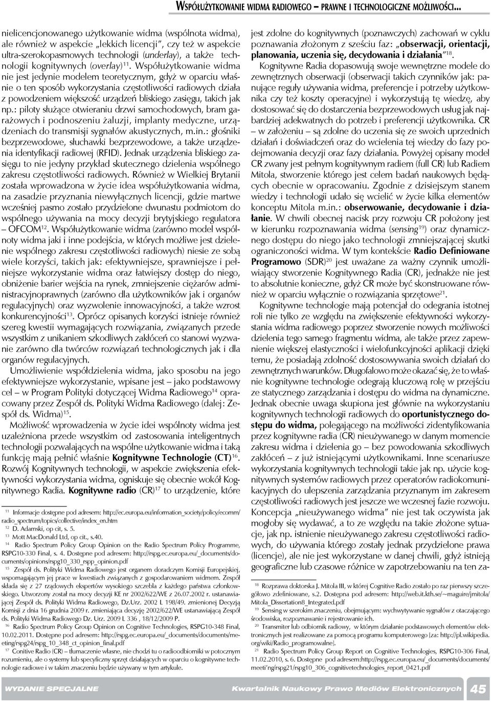 Współużytkowanie widma nie jest jedynie modelem teoretycznym, gdyż w oparciu właśnie o ten sposób wykorzystania częstotliwości radiowych działa z powodzeniem większość urządzeń bliskiego zasięgu,