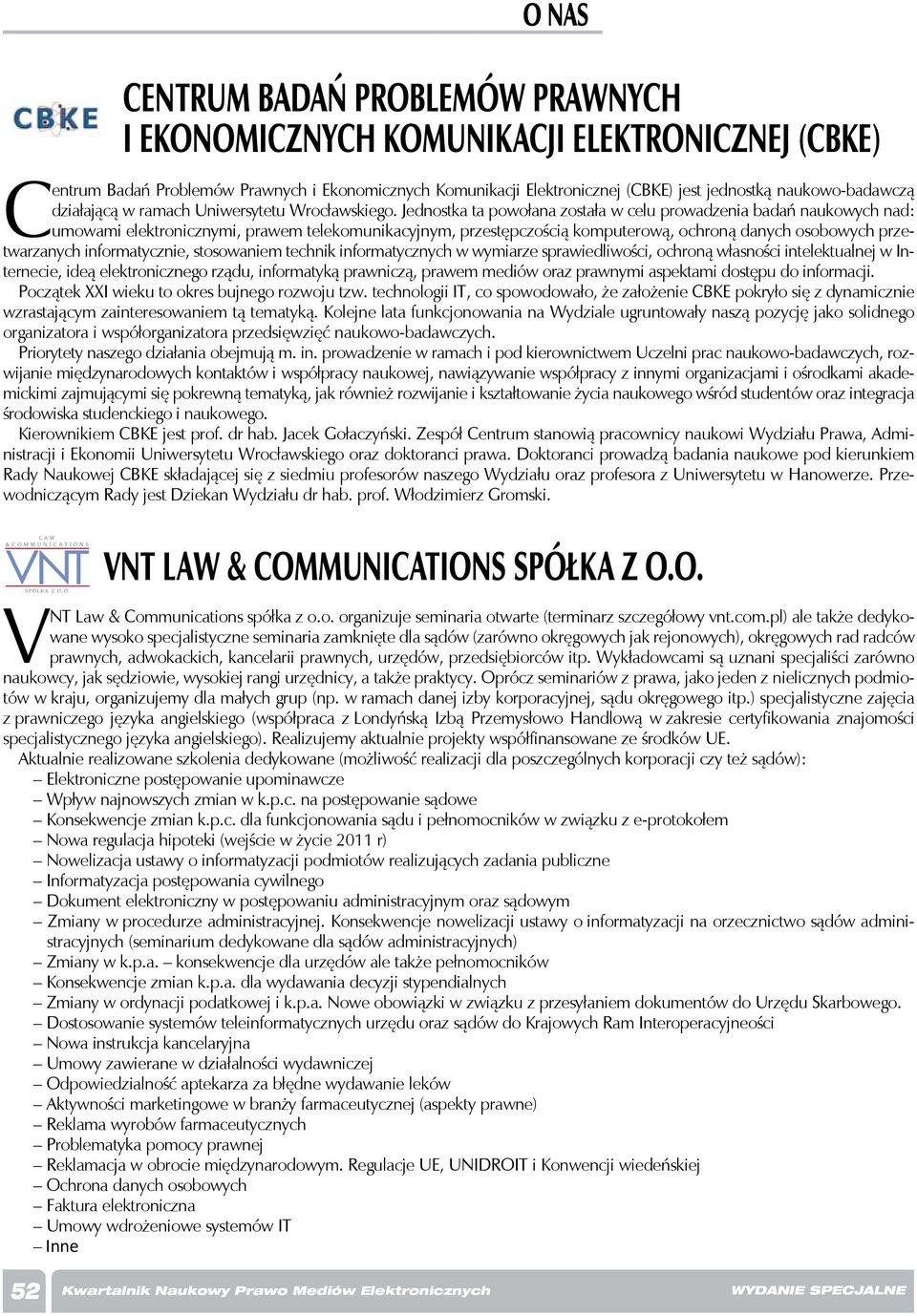 Jednostka ta powołana została w celu prowadzenia badań naukowych nad: umowami elektronicznymi, prawem telekomunikacyjnym, przestępczością komputerową, ochroną danych osobowych przetwarzanych