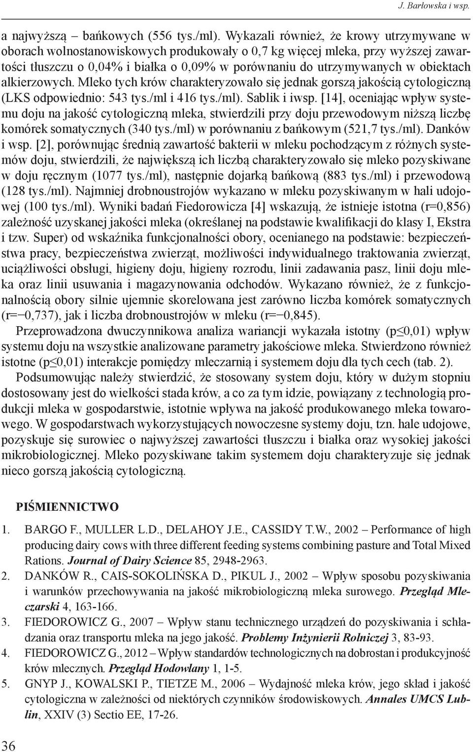 obiektach alkierzowych. Mleko tych krów charakteryzowało się jednak gorszą jakością cytologiczną (LKS odpowiednio: 5 tys./ml i 16 tys./ml). Sablik i iwsp.