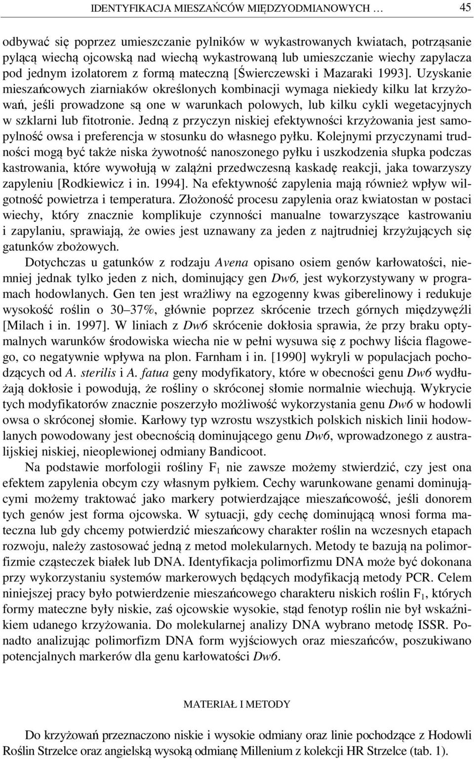 Uzyskanie mieszańcowych ziarniaków określonych kombinacji wymaga niekiedy kilku lat krzyżowań, jeśli prowadzone są one w warunkach polowych, lub kilku cykli wegetacyjnych w szklarni lub fitotronie.