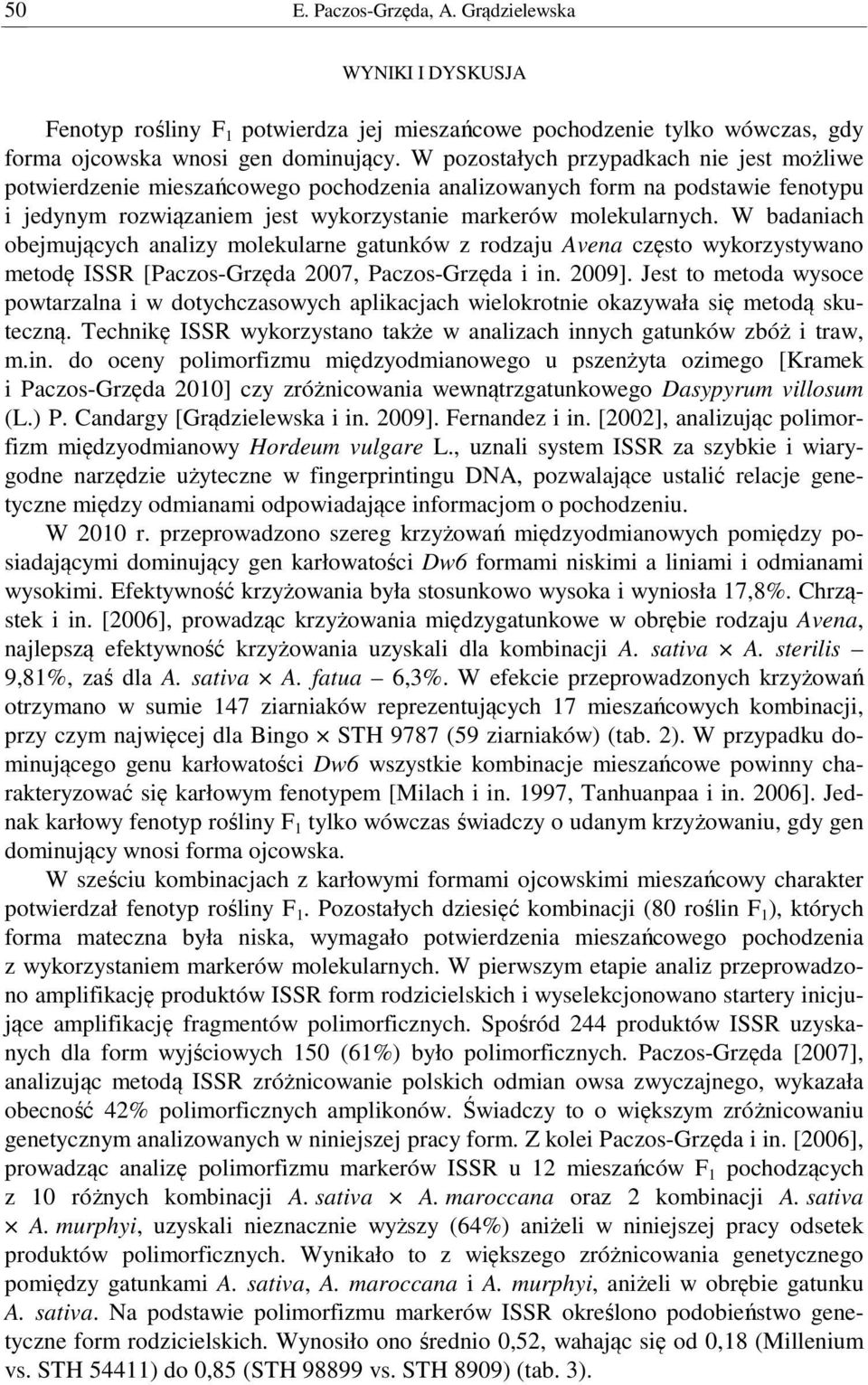 W badaniach obejmujących analizy molekularne gatunków z rodzaju Avena często wykorzystywano metodę ISSR [Paczos-Grzęda 2007, Paczos-Grzęda i in. 2009].