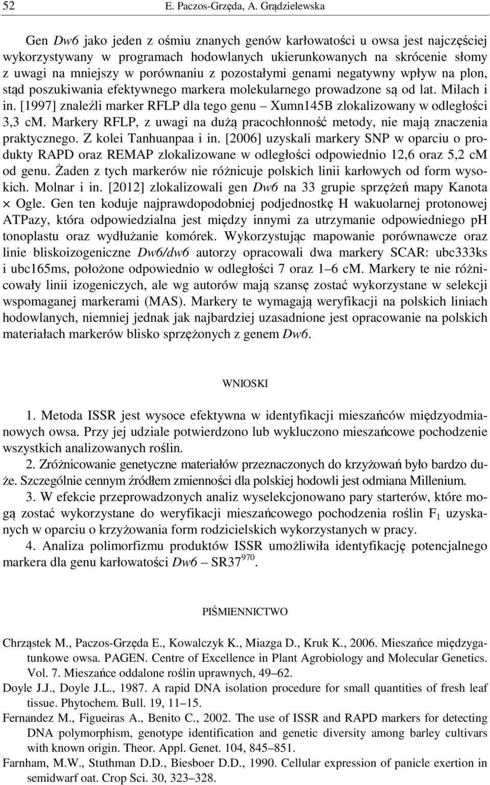 z pozostałymi genami negatywny wpływ na plon, stąd poszukiwania efektywnego markera molekularnego prowadzone są od lat. Milach i in.