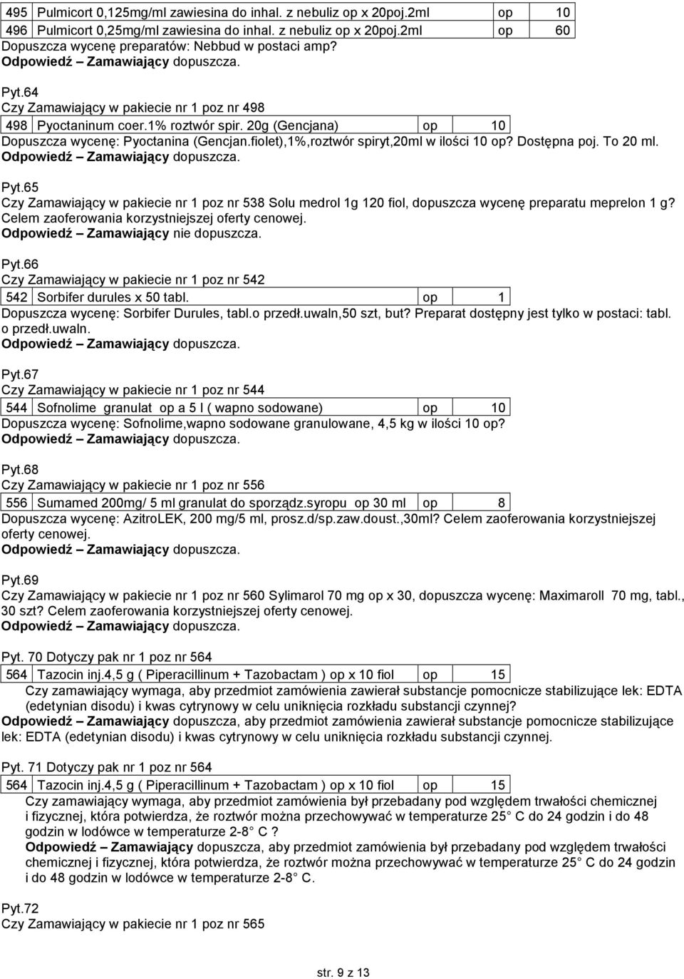 Dostępna poj. To 20 ml. Pyt.65 Czy Zamawiający w pakiecie nr 1 poz nr 538 Solu medrol 1g 120 fiol, dopuszcza wycenę preparatu meprelon 1 g? Celem zaoferowania korzystniejszej oferty cenowej.