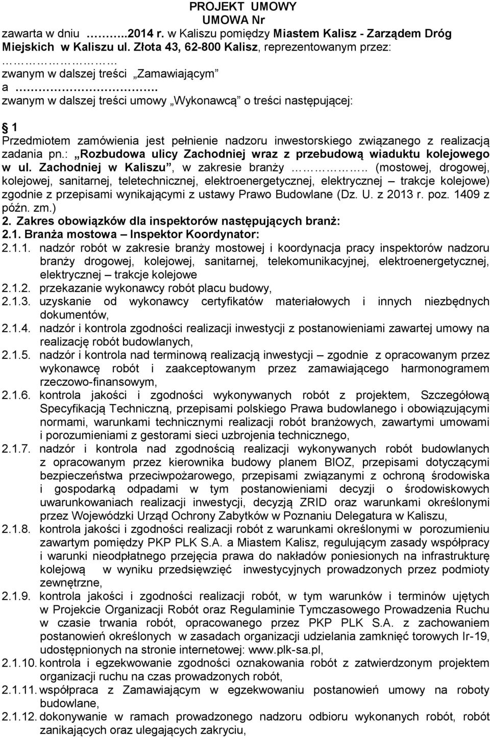 zwanym w dalszej treści umowy Wykonawcą o treści następującej: 1 Przedmiotem zamówienia jest pełnienie nadzoru inwestorskiego związanego z realizacją zadania pn.