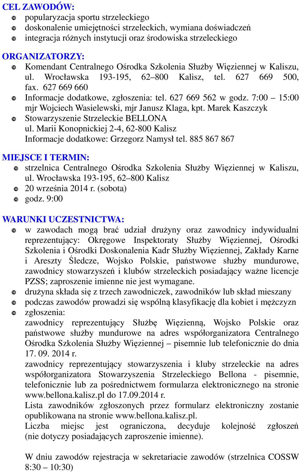 7:00 15:00 mjr Wojciech Wasielewski, mjr Janusz Klaga, kpt. Marek Kaszczyk Stowarzyszenie Strzeleckie BELLONA ul. Marii Konopnickiej 2-4, 62-800 Kalisz Informacje dodatkowe: Grzegorz Namysł tel.