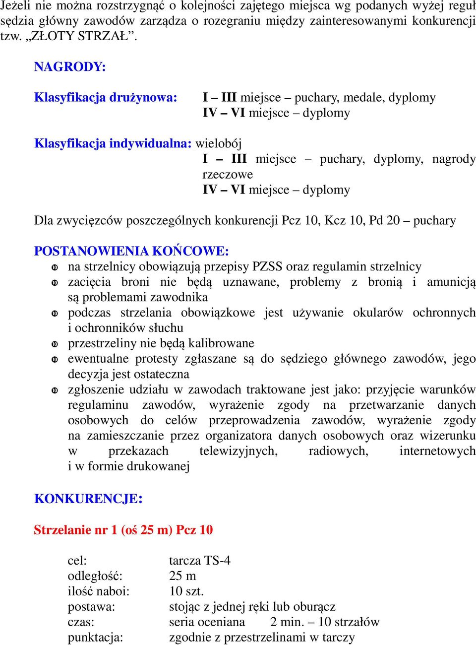 dyplomy Dla zwycięzców poszczególnych konkurencji Pcz 10, Kcz 10, Pd 20 puchary POSTANOWIENIA KOŃCOWE: na strzelnicy obowiązują przepisy PZSS oraz regulamin strzelnicy zacięcia broni nie będą