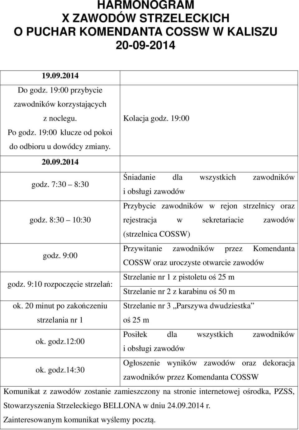 7:30 8:30 Śniadanie dla wszystkich zawodników i obsługi zawodów Przybycie zawodników w rejon strzelnicy oraz godz. 8:30 10:30 rejestracja w sekretariacie zawodów (strzelnica COSSW) godz.