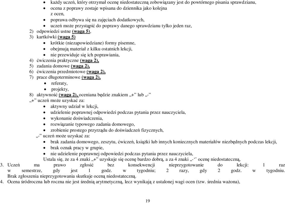 kilku ostatnich lekcji, nie przewiduje się ich poprawiania, 4) ćwiczenia praktyczne (waga 2), 5) zadania domowe (waga 2), 6) ćwiczenia przedmiotowe (waga 2), 7) prace długoterminowe (waga 2),