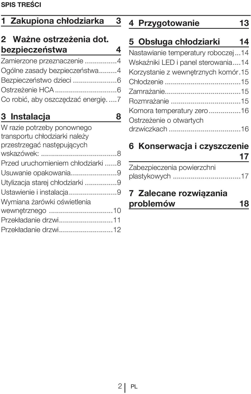 ..8 Usuwanie opakowania...9 Utylizacja starej chłodziarki...9 Ustawienie i instalacja...9 Wymiana żarówki oświetlenia wewnętrznego...10 Przekładanie drzwi...11 Przekładanie drzwi.