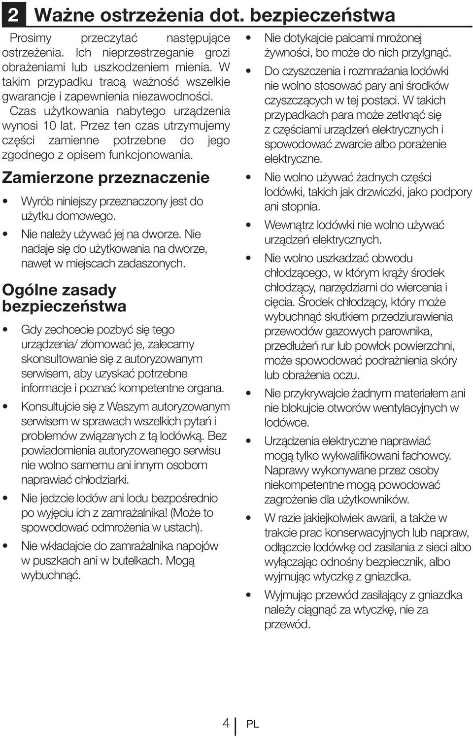 Przez ten czas utrzymujemy części zamienne potrzebne do jego zgodnego z opisem funkcjonowania. Zamierzone przeznaczenie Wyrób niniejszy przeznaczony jest do użytku domowego.