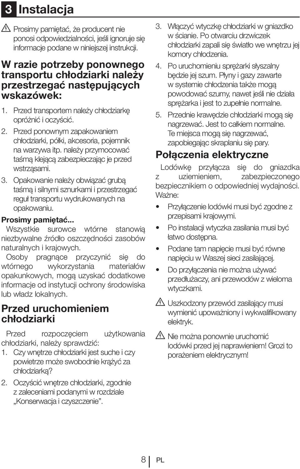 Przed ponownym zapakowaniem chłodziarki, półki, akcesoria, pojemnik na warzywa itp. należy przymocować taśmą klejącą zabezpieczając je przed wstrząsami. 3.