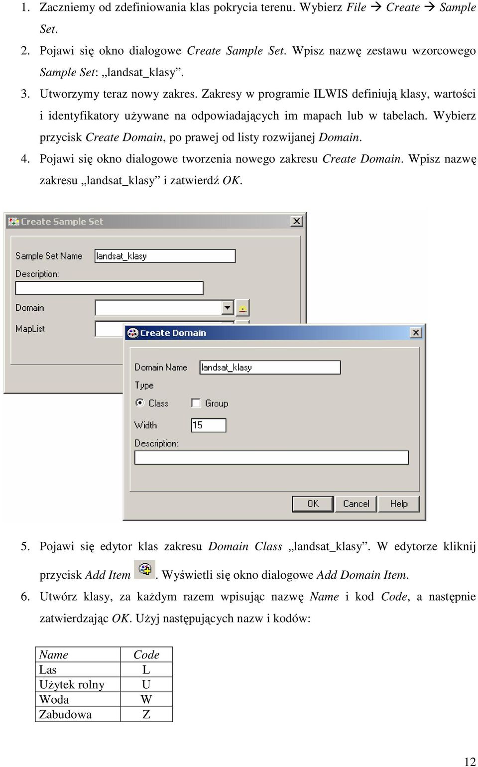 Wybierz przycisk Create Domain, po prawej od listy rozwijanej Domain. 4. Pojawi się okno dialogowe tworzenia nowego zakresu Create Domain. Wpisz nazwę zakresu landsat_klasy i zatwierdź OK. 5.