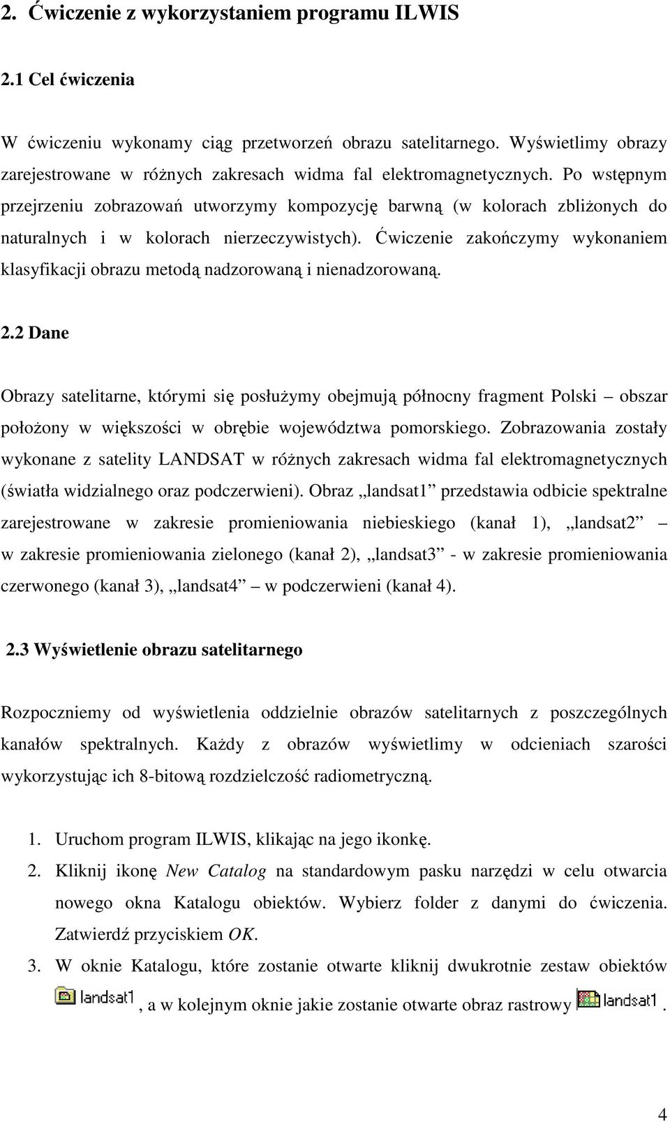 Po wstępnym przejrzeniu zobrazowań utworzymy kompozycję barwną (w kolorach zbliŝonych do naturalnych i w kolorach nierzeczywistych).