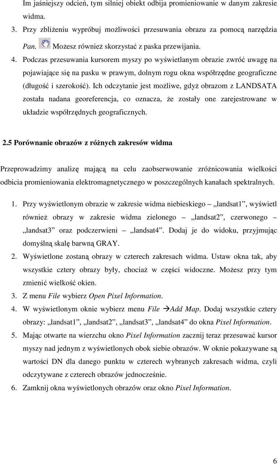 Podczas przesuwania kursorem myszy po wyświetlanym obrazie zwróć uwagę na pojawiające się na pasku w prawym, dolnym rogu okna współrzędne geograficzne (długość i szerokość).