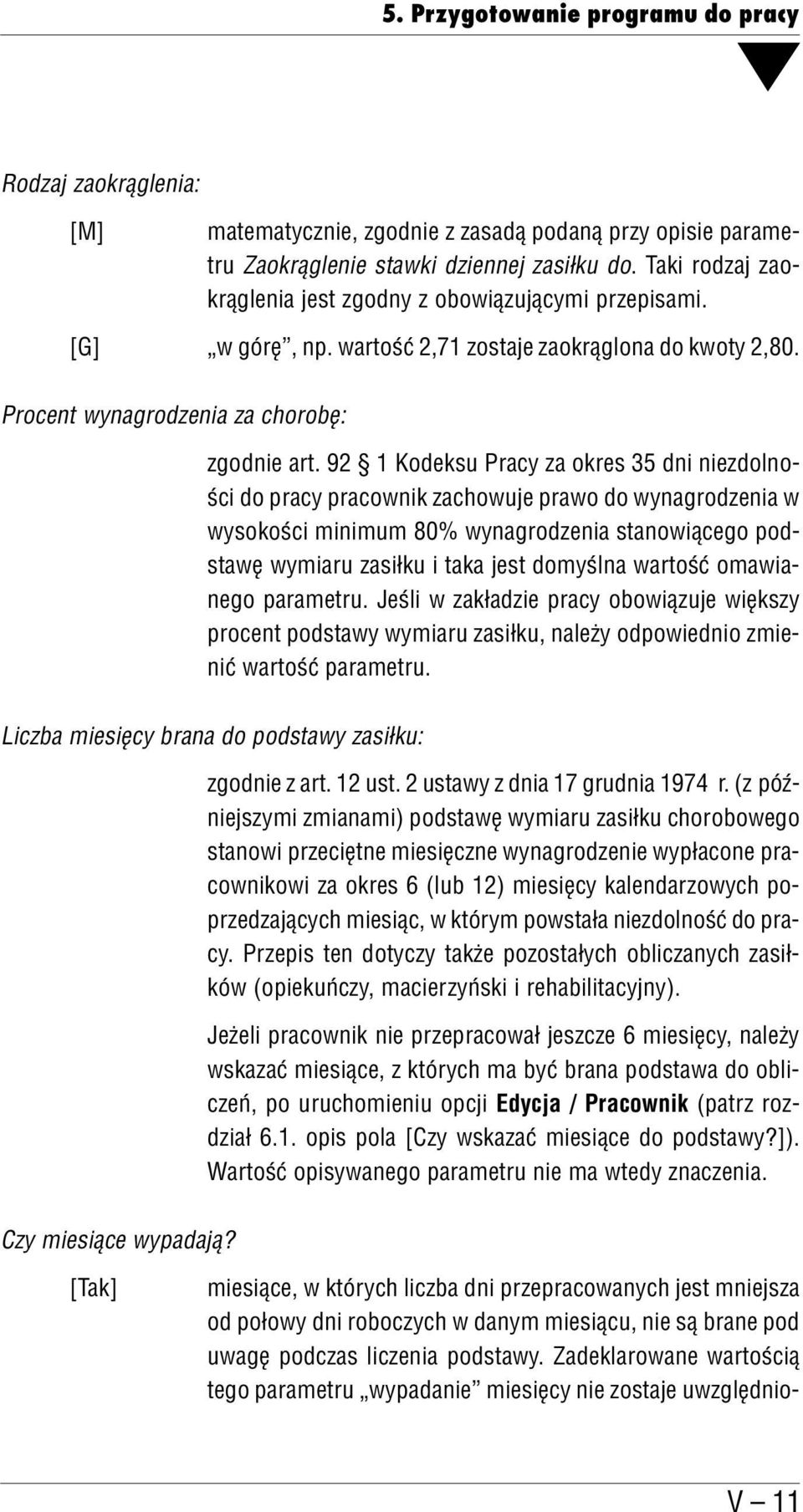 92 1 Kodeksu Pracy za okres 35 dni niezdolno ści do pracy pracownik zachowuje prawo do wynagrodzenia w wysokości minimum 80% wynagrodzenia stanowiącego pod stawę wymiaru zasiłku i taka jest domyślna