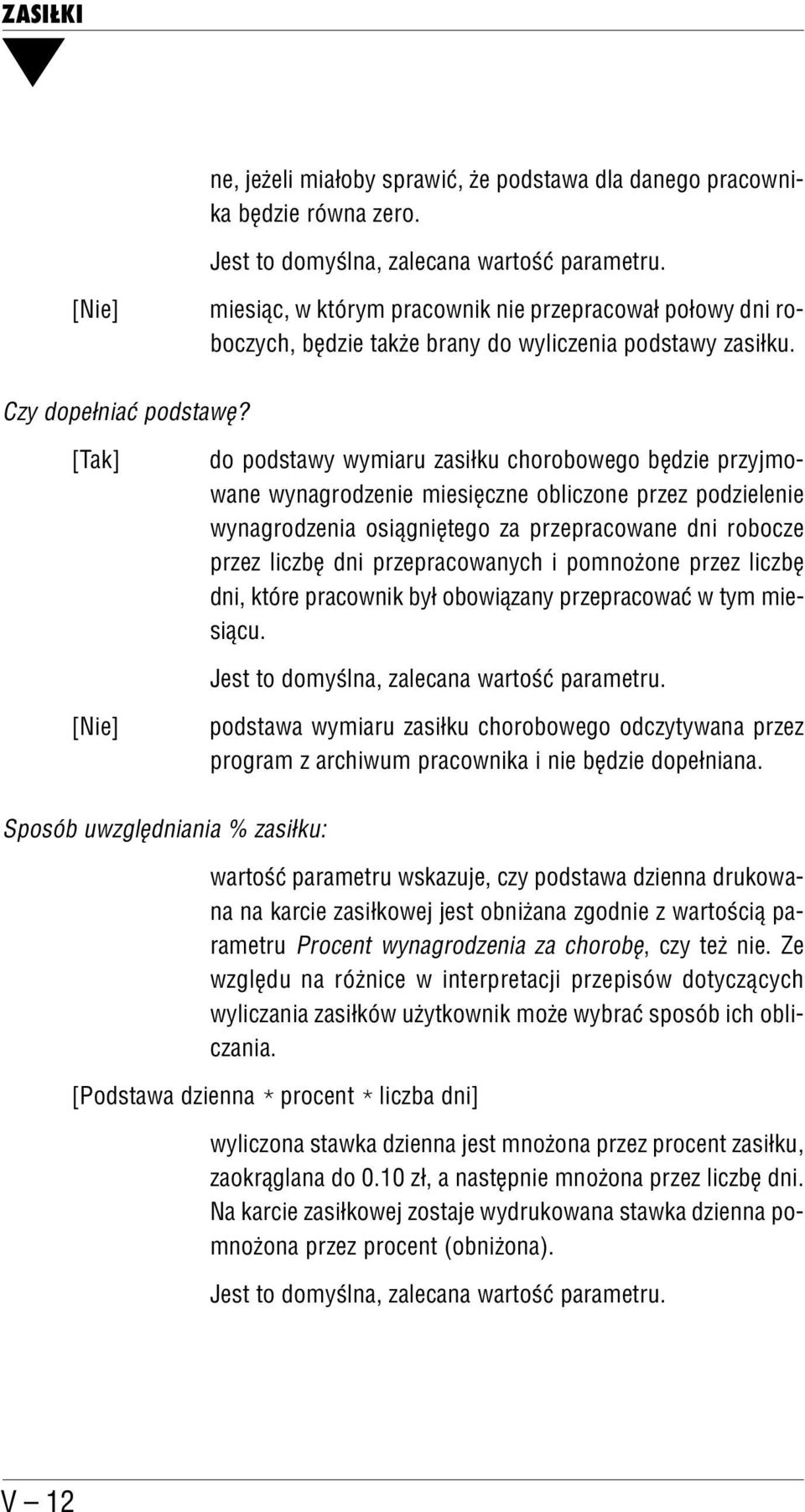 [Tak] do podstawy wymiaru zasiłku chorobowego będzie przyjmo wane wynagrodzenie miesięczne obliczone przez podzielenie wynagrodzenia osiągniętego za przepracowane dni robocze przez liczbę dni