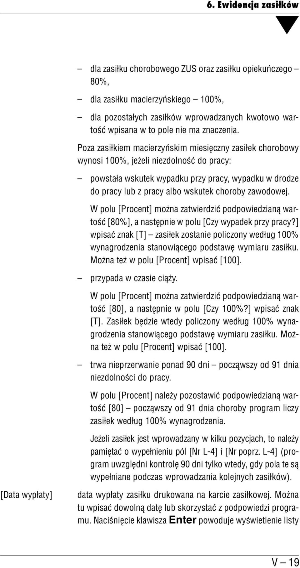 Poza zasiłkiem macierzyńskim miesięczny zasiłek chorobowy wynosi 100%, jeżeli niezdolność do pracy: powstała wskutek wypadku przy pracy, wypadku w drodze do pracy lub z pracy albo wskutek choroby