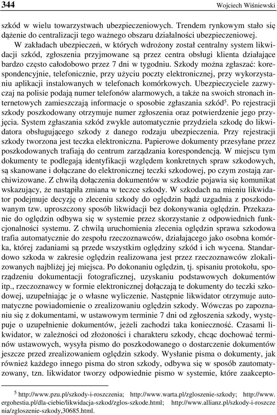 Szkody można zgłaszać: korespondencyjnie, telefonicznie, przy użyciu poczty elektronicznej, przy wykorzystaniu aplikacji instalowanych w telefonach komórkowych.