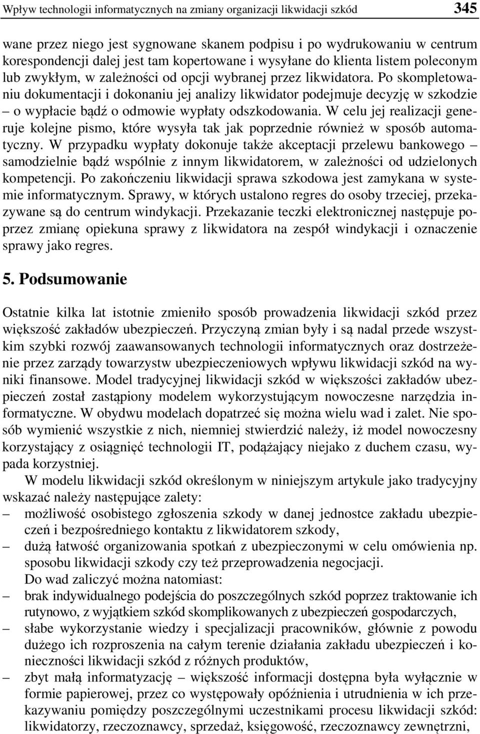 Po skompletowaniu dokumentacji i dokonaniu jej analizy likwidator podejmuje decyzję w szkodzie o wypłacie bądź o odmowie wypłaty odszkodowania.