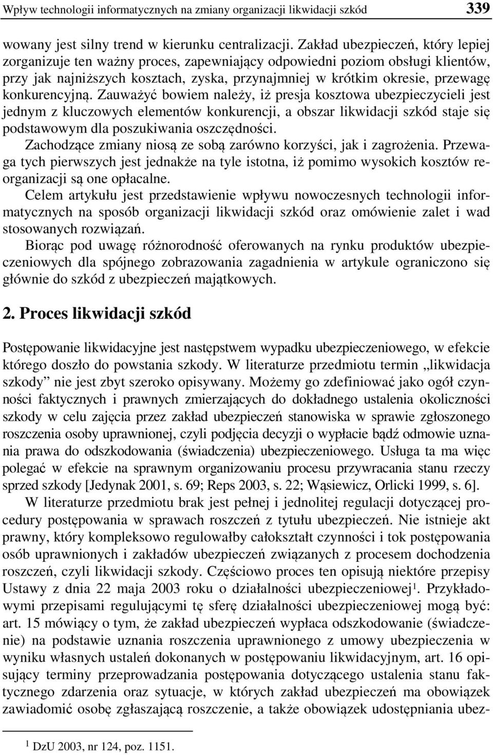 konkurencyjną. Zauważyć bowiem należy, iż presja kosztowa ubezpieczycieli jest jednym z kluczowych elementów konkurencji, a obszar likwidacji szkód staje się podstawowym dla poszukiwania oszczędności.