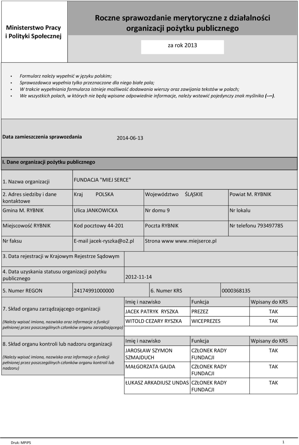 odpowiednie informacje, należy wstawić pojedynczy znak myślnika ( ). Data zamieszczenia sprawozdania 2014-06-13 I. Dane organizacji pożytku publicznego 1. Nazwa organizacji 2.