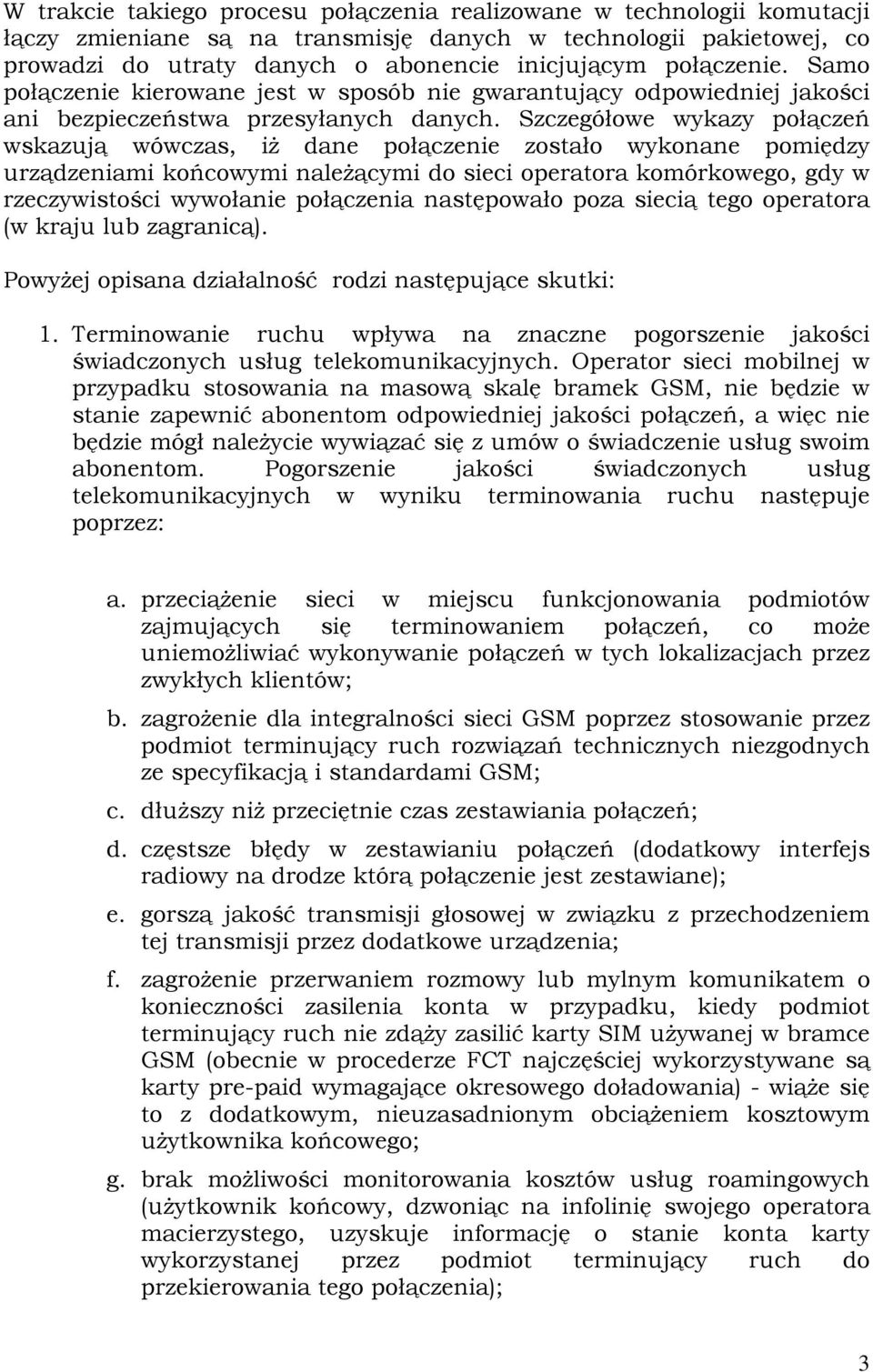 Szczegółowe wykazy połączeń wskazują wówczas, iż dane połączenie zostało wykonane pomiędzy urządzeniami końcowymi należącymi do sieci operatora komórkowego, gdy w rzeczywistości wywołanie połączenia