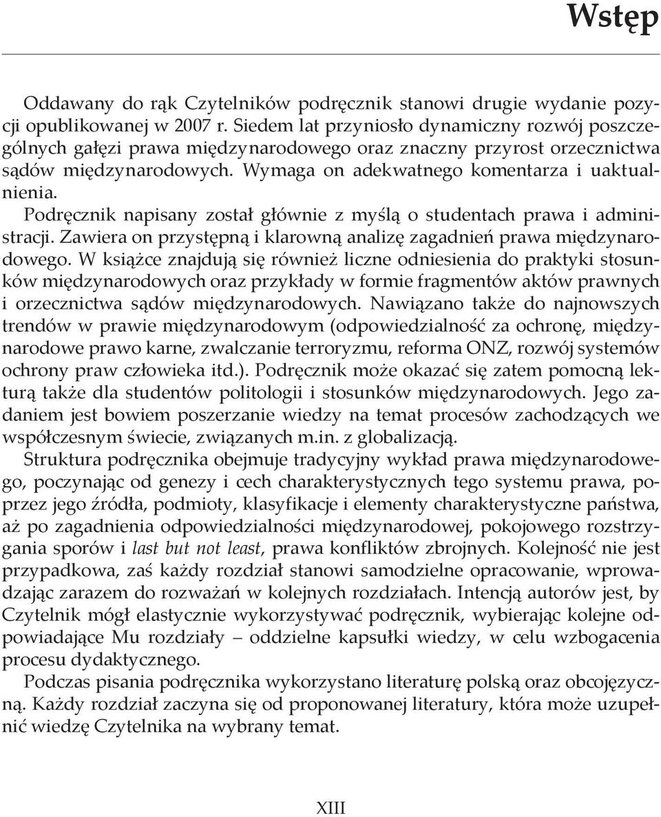 Podręcznik napisany został głównie z myślą o studentach prawa i administracji. Zawiera on przystępną i klarowną analizę zagadnień prawa międzynarodowego.