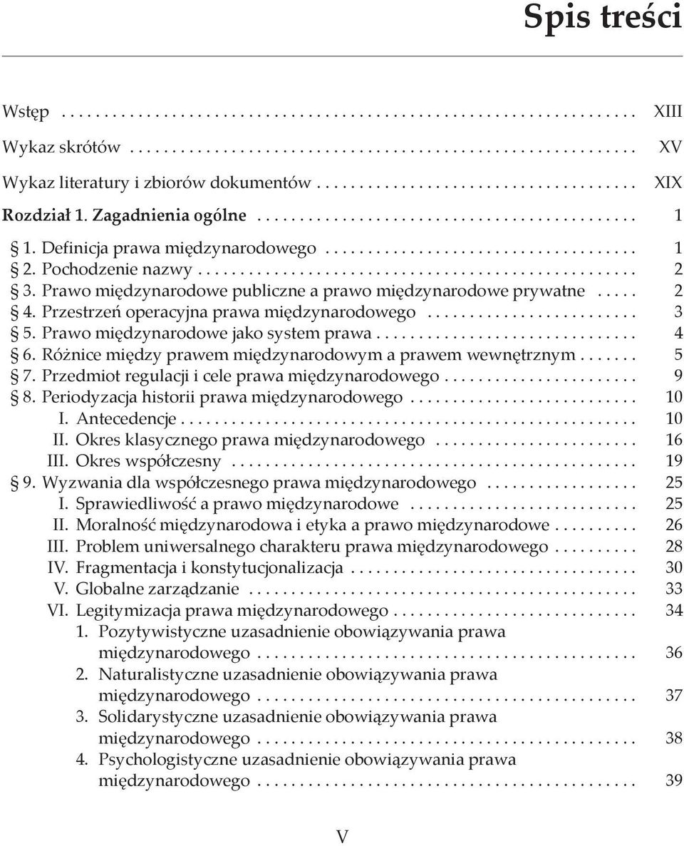 Różnice między prawem międzynarodowym a prawem wewnętrznym... 5 7. Przedmiot regulacji i cele prawa międzynarodowego... 9 8. Periodyzacja historii prawa międzynarodowego... 10 I. Antecedencje...................................................... 10 II.