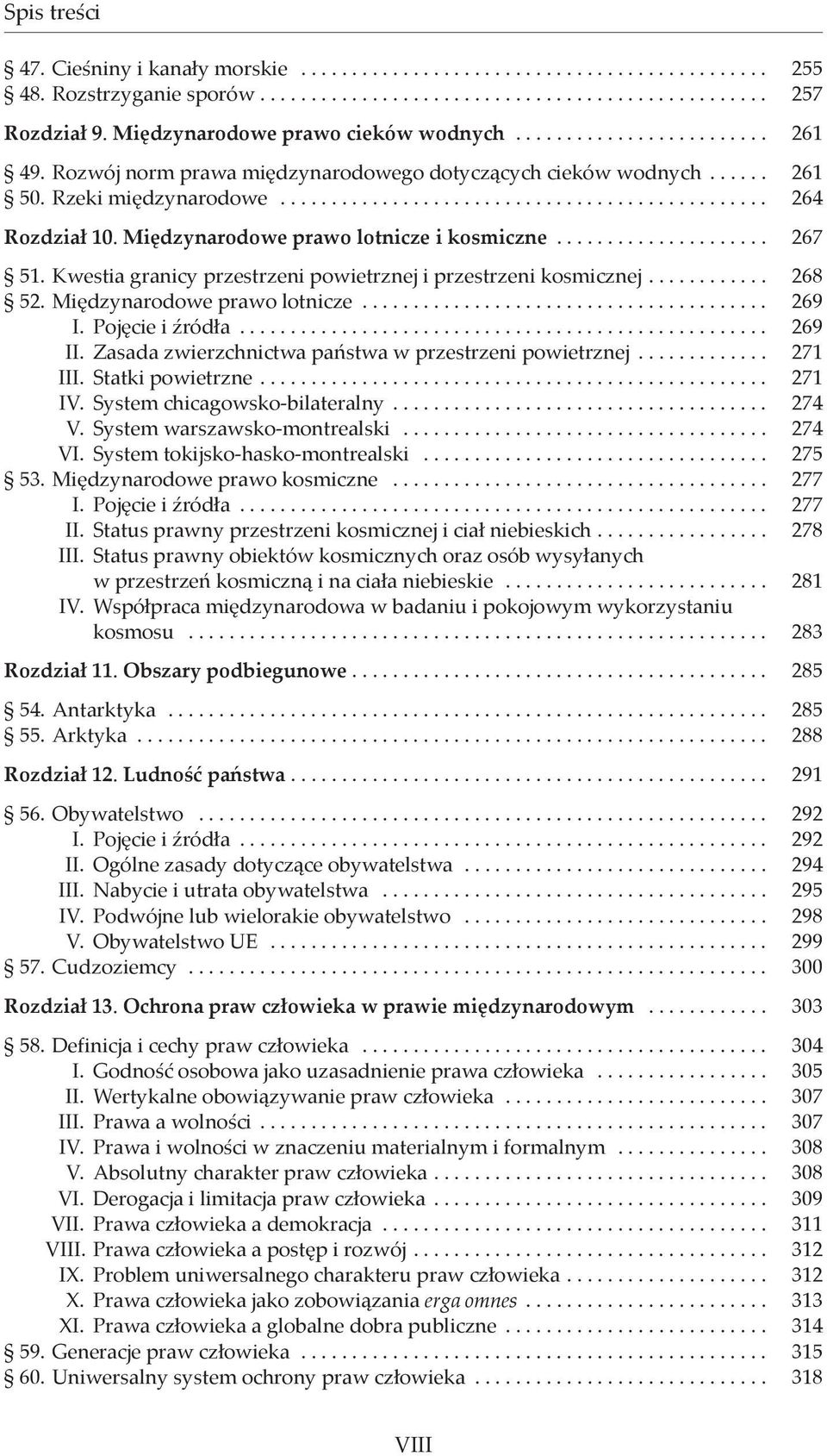 Kwestia granicy przestrzeni powietrznej i przestrzeni kosmicznej... 268 52. Międzynarodowe prawo lotnicze... 269 I. Pojęcie i źródła... 269 II. Zasada zwierzchnictwa państwa w przestrzeni powietrznej.