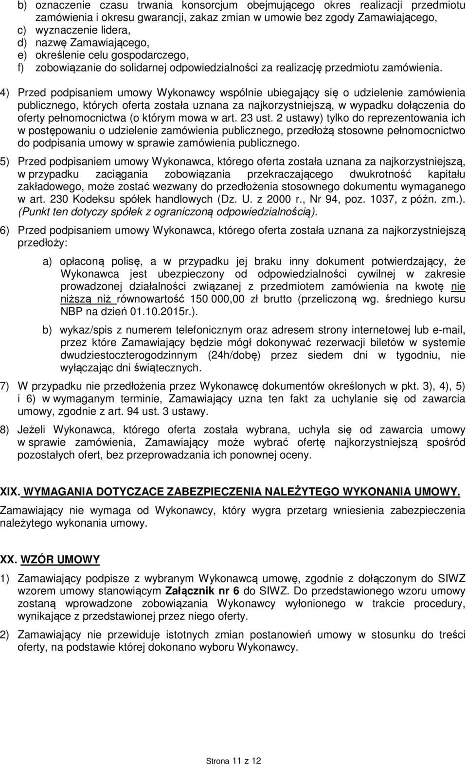 4) Przed podpisaniem umowy Wykonawcy wspólnie ubiegający się o udzielenie zamówienia publicznego, których oferta została uznana za najkorzystniejszą, w wypadku dołączenia do oferty pełnomocnictwa (o