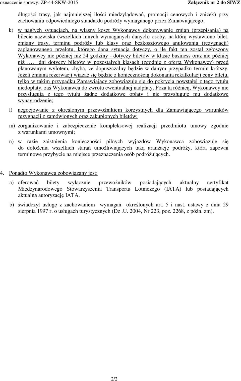 klasy oraz bezkosztowego anulowania (rezygnacji) zaplanowanego przelotu, którego dana sytuacja dotyczy, o ile fakt ten został zgłoszony Wykonawcy nie później niż 24 godziny - dotyczy biletów w klasie