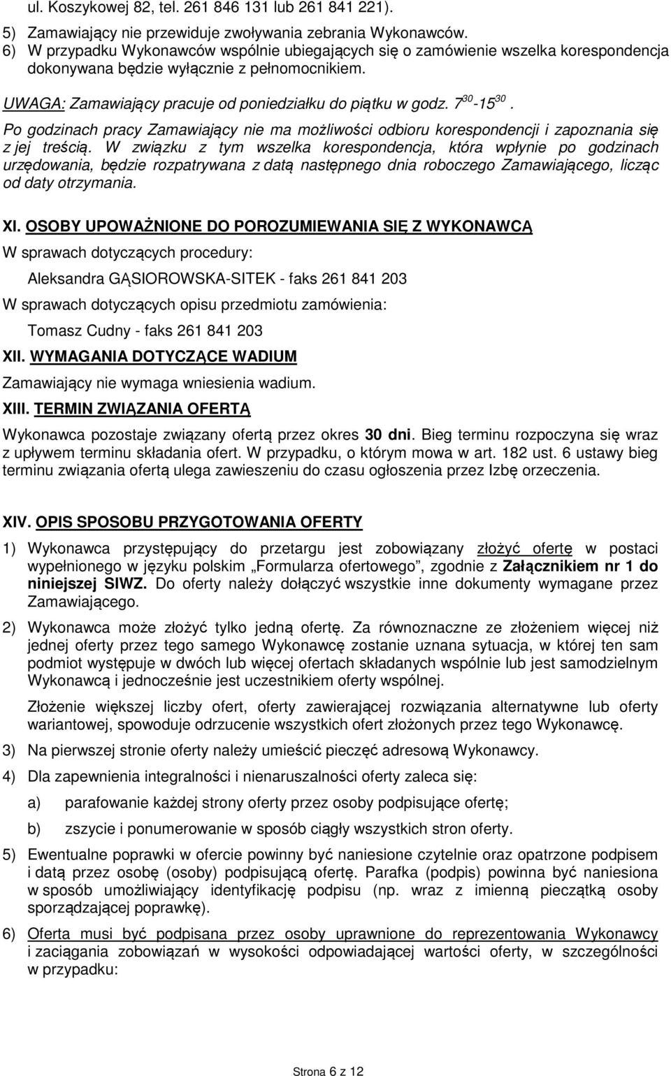 7 30-15 30. Po godzinach pracy Zamawiający nie ma możliwości odbioru korespondencji i zapoznania się z jej treścią.