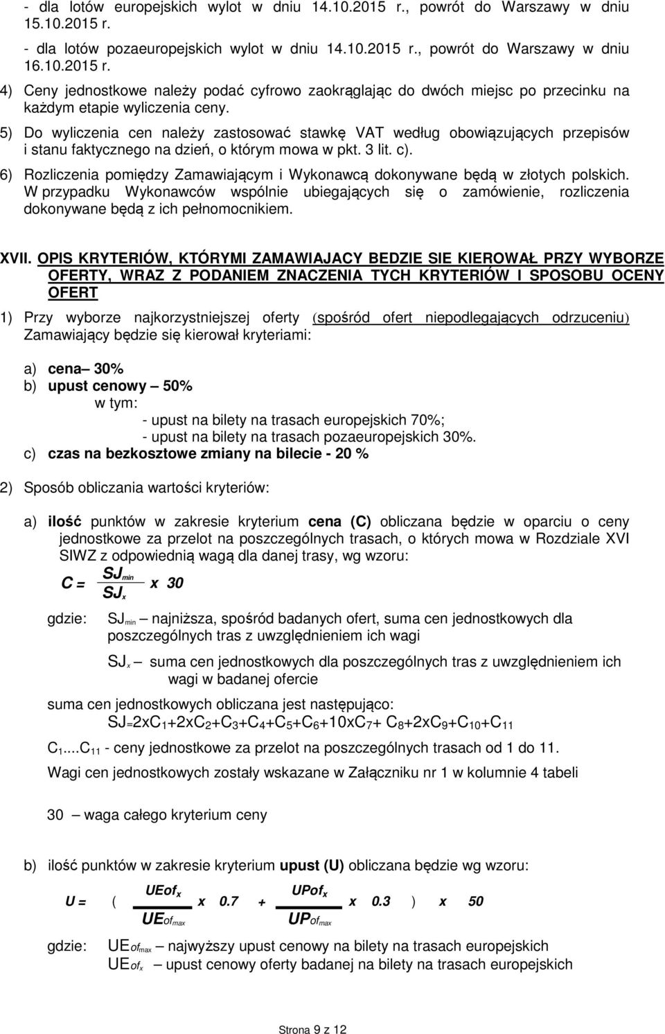 6) Rozliczenia pomiędzy Zamawiającym i Wykonawcą dokonywane będą w złotych polskich. W przypadku Wykonawców wspólnie ubiegających się o zamówienie, rozliczenia dokonywane będą z ich pełnomocnikiem.