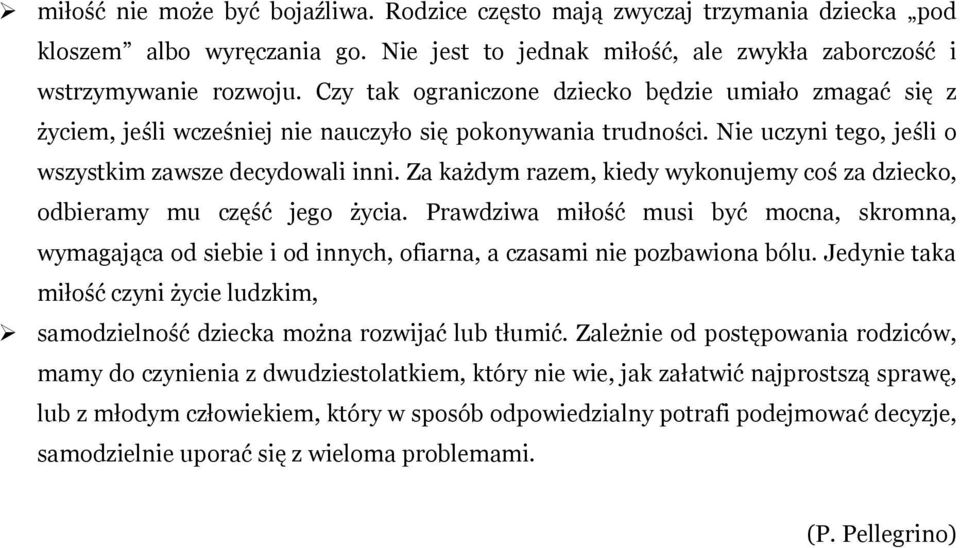 Za każdym razem, kiedy wykonujemy coś za dziecko, odbieramy mu część jego życia. Prawdziwa miłość musi być mocna, skromna, wymagająca od siebie i od innych, ofiarna, a czasami nie pozbawiona bólu.