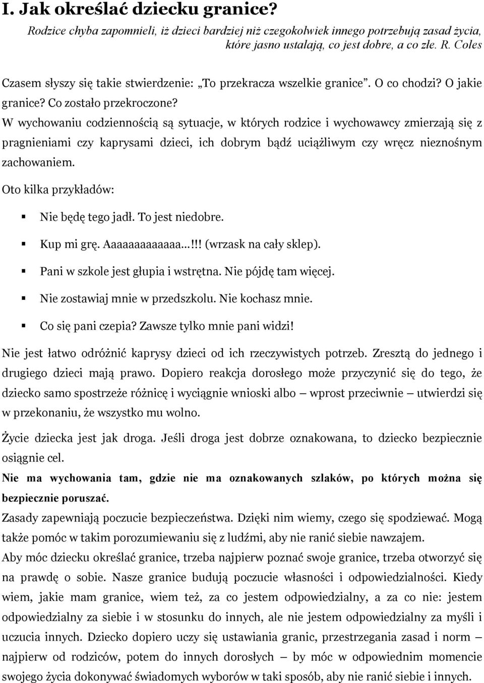 W wychowaniu codziennością są sytuacje, w których rodzice i wychowawcy zmierzają się z pragnieniami czy kaprysami dzieci, ich dobrym bądź uciążliwym czy wręcz nieznośnym zachowaniem.