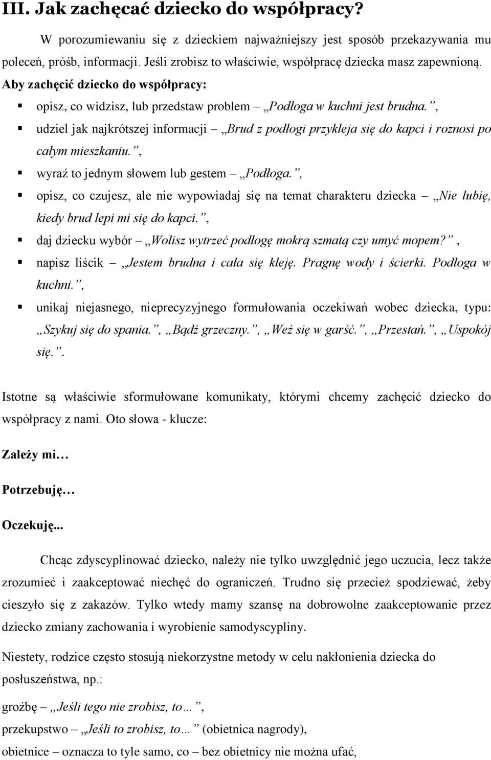 , udziel jak najkrótszej informacji Brud z podłogi przykleja się do kapci i roznosi po całym mieszkaniu., wyraź to jednym słowem lub gestem Podłoga.