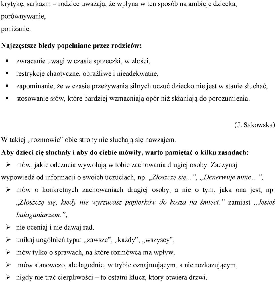 nie jest w stanie słuchać, stosowanie słów, które bardziej wzmacniają opór niż skłaniają do porozumienia. (J. Sakowska) W takiej rozmowie obie strony nie słuchają się nawzajem.