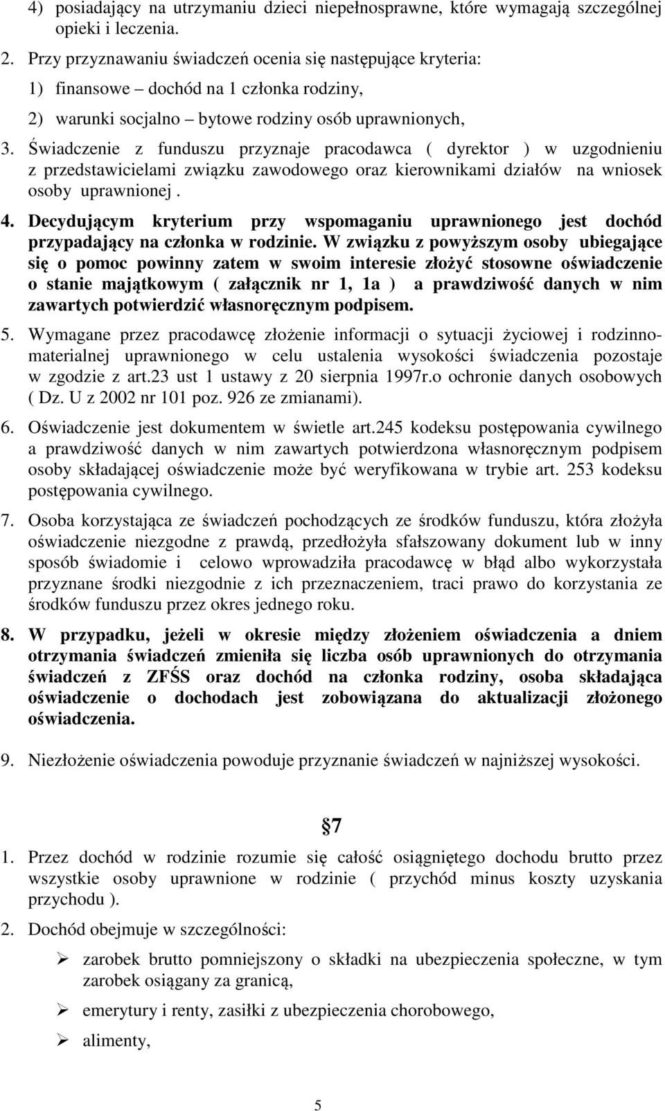 Świadczenie z funduszu przyznaje pracodawca ( dyrektor ) w uzgodnieniu z przedstawicielami związku zawodowego oraz kierownikami działów na wniosek osoby uprawnionej. 4.