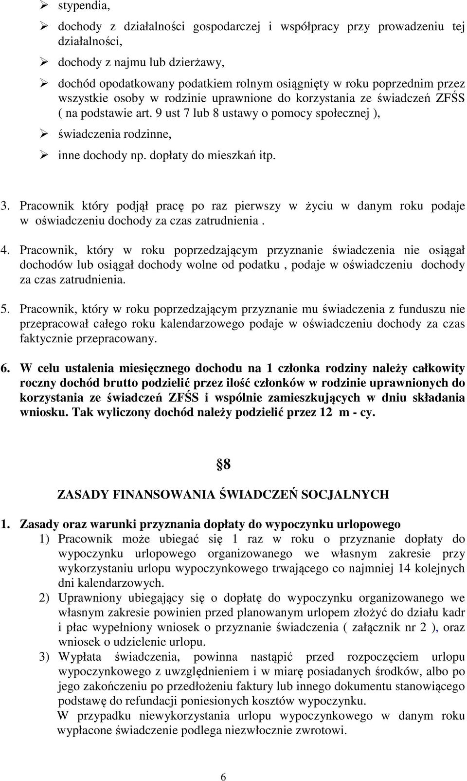 3. Pracownik który podjął pracę po raz pierwszy w życiu w danym roku podaje w oświadczeniu dochody za czas zatrudnienia. 4.